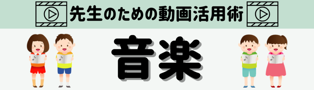 「先生のための動画活用術」 教科・単元別まとめ　音楽