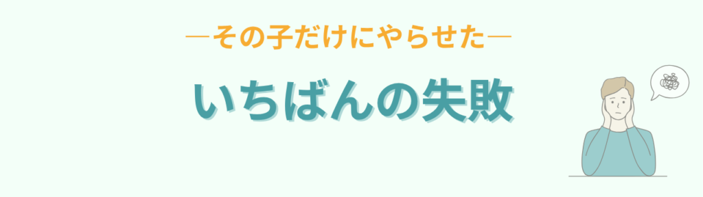 その子だけにやらせたのがいちばんの失敗だったという話