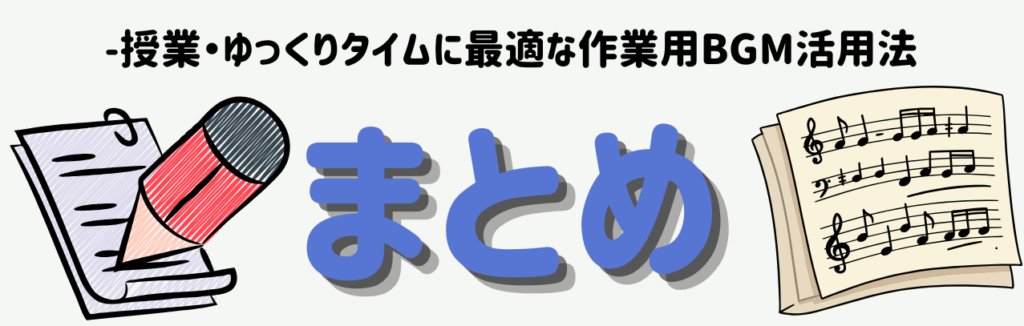 【特別支援学級で使える!】授業・ゆっくりタイムに最適な作業用BGM活用法 まとめ