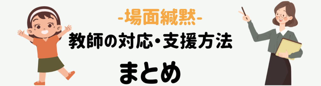 場面緘黙とは?学校で出会う子どもへの教師の対応・支援方法 まとめ
