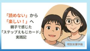 「読めない」から「楽しい！」へ　こうたろうくんのステップえもじ実践記