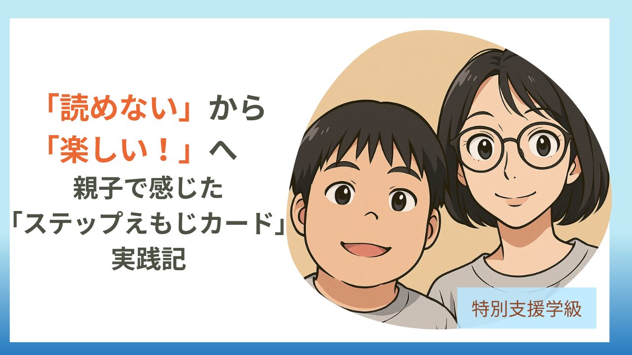 「読めない」から「楽しい！」へ　こうたろうくんのステップえもじ実践記