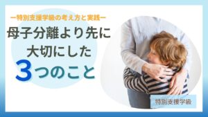 ブログ教員コンパス「母子分離ができない子への対応｜特別支援学級で無理に離さなかった理由」