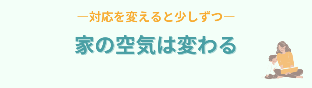 対応を変えると少しずつ変わる家の空気と親子